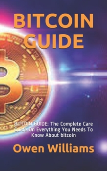 Paperback Bitcoin Guide: BITCOIN GUIDE: The Complete Care Guide On Everything You Needs To Know About bitcoin Book