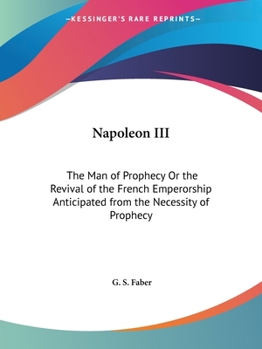 Paperback Napoleon III: The Man of Prophecy Or the Revival of the French Emperorship Anticipated from the Necessity of Prophecy Book