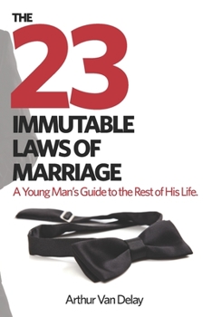 The 23 Immutable Laws of Marriage: A Young Man’s Guide to the Rest of His Life