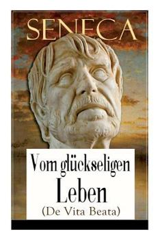 Paperback Seneca: Vom glückseligen Leben (De Vita Beata): Klassiker der Philosophie Book