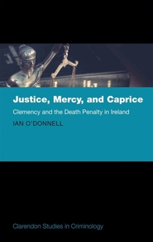 Hardcover Justice, Mercy, and Caprice: Clemency and the Death Penalty in Ireland Book