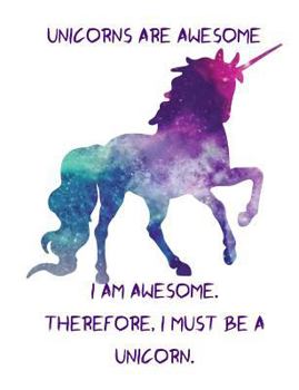 Paperback Unicorn College Rule Composition Notebook: Unicorns Are Awesome. I Am Awesome. Therefore, I Must Be a Unicorn. Book