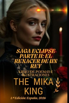SAGA ECLIPSE PARTE II: EL RENACER DE UN REY The Mika King: SAGA ECLIPSE PARTE II: EL RENACER DE UN REY The Mika King Libro de poemas e ilustraciones (Spanish Edition)