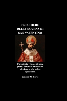 PREGHIERE DELLA NOVENA DI SAN VALENTINO: Un potente rituale di nove giorni dedicato all'amore, alla fede e alla guida spirituale. (Italian Edition)