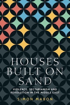 Hardcover Houses Built on Sand: Violence, Sectarianism and Revolution in the Middle East Book