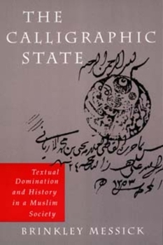 Paperback The Calligraphic State: Textual Domination and History in a Muslim Society Volume 16 Book