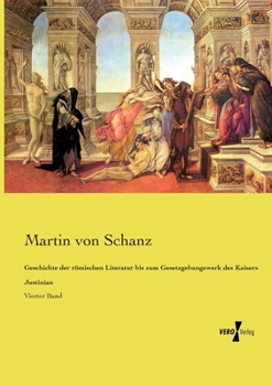 Geschichte der römischen Literatur bis zum Gesetzgebungswerk des Kaisers Justinian: Vierter Band (German Edition)