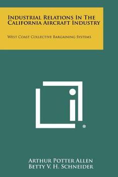 Paperback Industrial Relations in the California Aircraft Industry: West Coast Collective Bargaining Systems Book