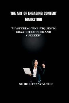 Paperback The Art of Engaging Content Marketing: "Mastering Technique to Connect, Inspire, and Succeed" Book