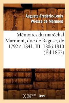 Paperback Mémoires Du Maréchal Marmont, Duc de Raguse, de 1792 À 1841. III. 1806-1810 (Éd.1857) [French] Book