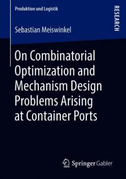 Paperback On Combinatorial Optimization and Mechanism Design Problems Arising at Container Ports Book