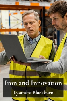 Paperback Iron and Innovation: Tracing the Technological and Social Transformations of the Industrial Age Book