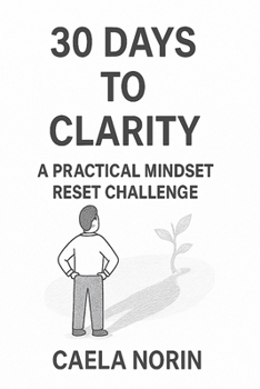 Paperback 30 Days to Clarity. A Practical Mindset Reset Challenge: Change your mind. Change your life. Book