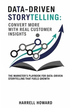 Paperback Data-Driven Storytelling: Convert More with Real Customer Insights: The Marketer's Playbook for Data-Driven Storytelling That Fuels Growth Book