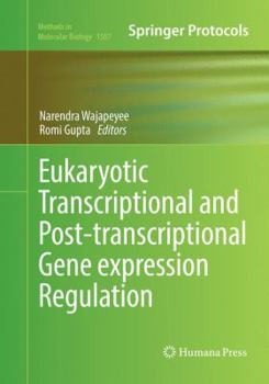Eukaryotic Transcriptional and Post-Transcriptional Gene Expression Regulation - Book #1507 of the Methods in Molecular Biology