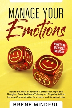 Paperback Manage Your Emotions: How to Be Aware of Yourself, Control Your Anger and Thoughts, Grow Resilience Thinking and Empathy Skills to Improve C Book
