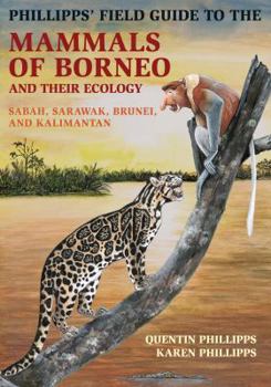 Paperback Phillipps' Field Guide to the Mammals of Borneo and Their Ecology: Sabah, Sarawak, Brunei, and Kalimantan Book