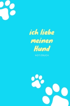 Notizbuch : ich liebe meinen Hund Notizbuch ( 6 * 9, 110 Seiten, Softcover) Notizbuch mit hochwertigem Papier: Notizbuch : ich liebe meinen Hund ... mit hochwertigem Papier (German Edition)