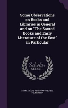 Hardcover Some Observations on Books and Libraries in General and on "The Sacred Books and Early Literature of the East" in Particular Book