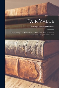 Fair Value: The Meaning And Application Of The Term Fair Valuation As Used By Utility Commissions