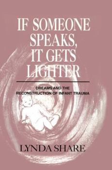 Paperback If Someone Speaks, It Gets Lighter: Dreams and the Reconstruction of Infant Trauma Book