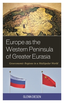 Paperback Europe as the Western Peninsula of Greater Eurasia: Geoeconomic Regions in a Multipolar World Book