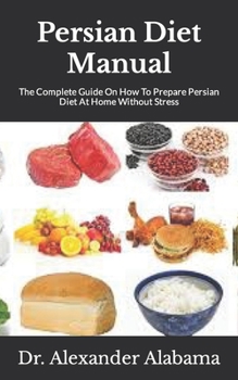 Paperback Persian Diet Manual: The Complete Guide On How To Prepare Persian Diet At Home Without Stress Book