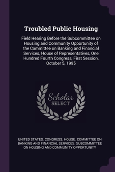 Troubled Public Housing: Field Hearing Before the Subcommittee on Housing and Community Opportunity of the Committee on Banking and Financial Services, House of Representatives, One Hundred Fourth Con