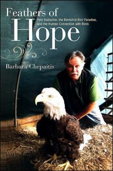 Hardcover Feathers of Hope: Pete Dubacher, the Berkshire Bird Paradise, and the Human Connection with Birds Book