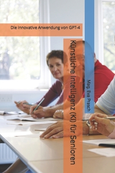 Paperback Künstliche Intelligenz (KI) für Senioren: Die innovative Anwendung von GPT-4 [German] Book
