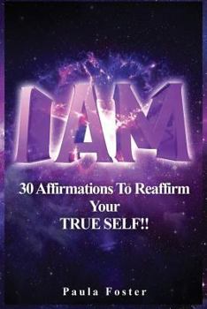 Paperback I Am: 30 Affirmations To Reaffirm Your TRUE SELF! Book