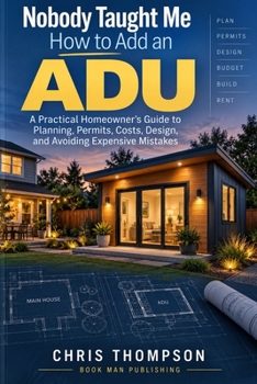 Nobody Taught Me How to Add an ADU: A Practical Homeowner’s Guide to Planning, Permits, Costs, Design, and Avoiding Expensive Mistakes