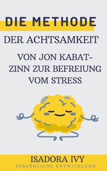 Die Methode der Achtsamkeit von Jon Kabat-Zinn zur Befreiung vom Stress (German Edition)