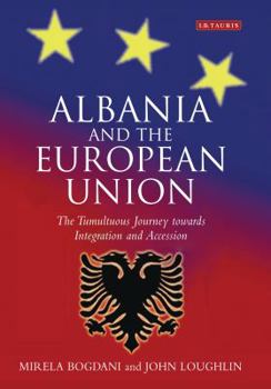 Hardcover Albania and the European Union: The Tumultuous Journey Towards Integration and Accession Book