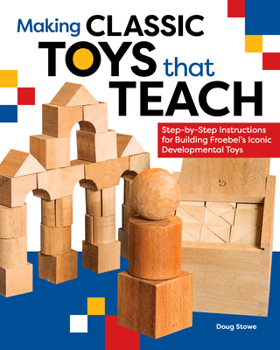 Paperback Making Classic Toys That Teach: Step-By-Step Instructions for Building Froebel's Iconic Developmental Toys Book