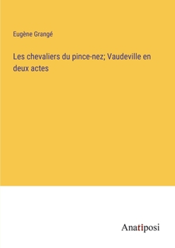 Les chevaliers du pince-nez; Vaudeville en deux actes (French Edition)