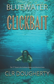 Bluewater Clickbait: The 17th Novel in the Caribbean Mystery and Adventure Series - Book #17 of the Bluewater