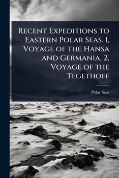 Recent Expeditions to Eastern Polar Seas. 1, Voyage of the Hansa and Germania, 2, Voyage of the Tegethoff