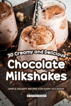 Paperback 30 Creamy and Delicious Chocolate Milkshakes: Simple Dessert Recipes for Every Occasion Book