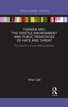 Paperback Theresa May, The Hostile Environment and Public Pedagogies of Hate and Threat: The Case for a Future Without Borders Book