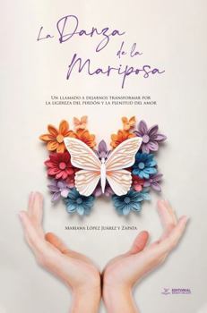 La danza de la mariposa: Un llamado a dejarnos transformar por la ligereza del perdón y la plenitud del amor (Spanish Edition)