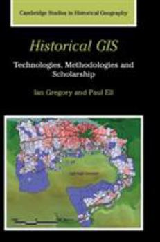 Historical GIS: Technologies, Methodologies, and Scholarship (Cambridge Studies in Historical Geography) - Book  of the Cambridge Studies in Historical Geography