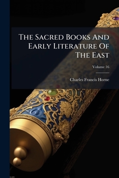 The Sacred Books And Early Literature Of The East: With An Historical Survey And Descriptions, Volume 16...