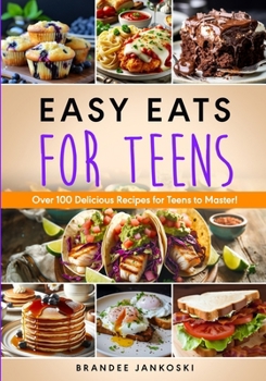 Paperback Easy Eats For Teens Over 100 Delicious Recipes for Teens to Master! Book