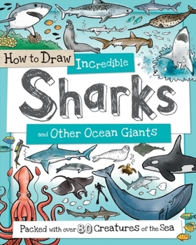 Paperback How to Draw Incredible Sharks and Other Ocean Giants: Packed with Over 80 Creatures of the Sea Book