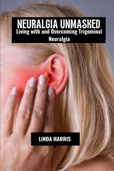 Paperback Neuralgia unmasked: Living with and overcoming trigeminal neuralgia Book