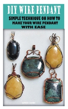 Paperback DIY Wire Pendant: Simple Technique Oh How to Make Your Wire Pendant with Ease Book