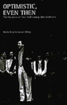 Hardcover Optimistic, Even Then: The Creation of Two Performing Arts Institutes Book