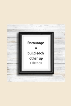 Encourage & build each other up: 1 Thess 5:11 Notebook/Journal/Diary (6 x 9) 120 Lined pages