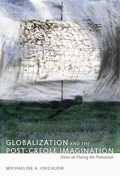 Globalization and the Post-Creole Imagination: Notes on Fleeing the Plantation (A John Hope Franklin Center Book) - Book  of the a John Hope Franklin Center Book